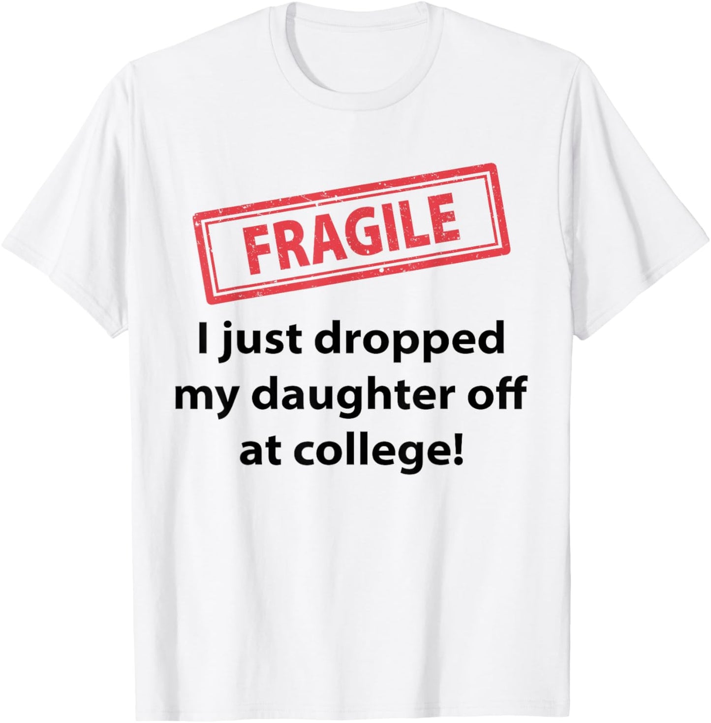 Fragile I Just Dropped My Daughter Off At College Funny Dad T-Shirt - T-Shirt | White