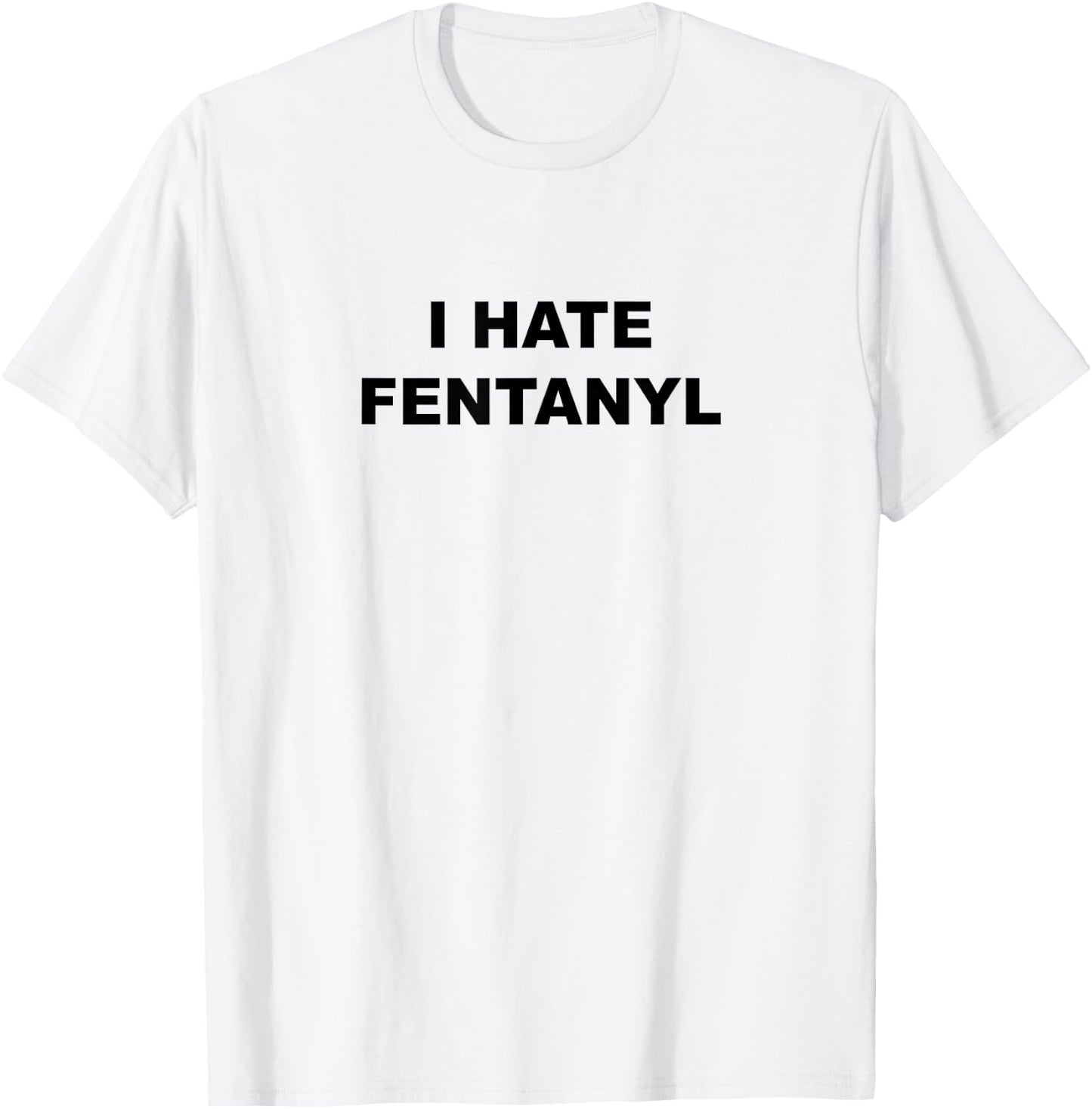 Top That Says I Hate FENTANYL | Anti Drug - Fentanyl Sucks T-Shirt - T-Shirt | White