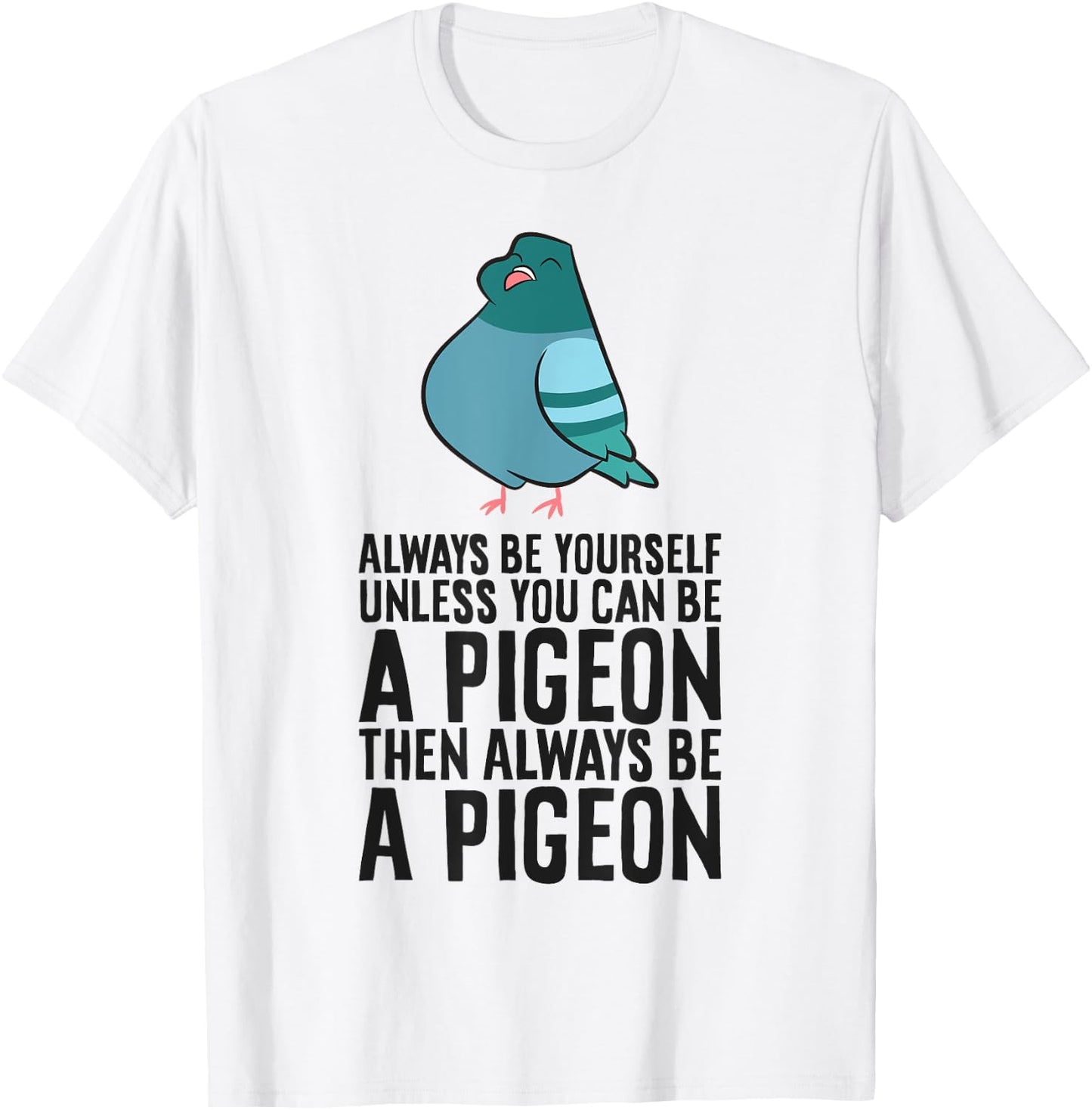 Always Be Yourself Unless You Can Be A Pigeon T-Shirt - T-Shirt | White