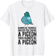 Always Be Yourself Unless You Can Be A Pigeon T-Shirt - T-Shirt | White
