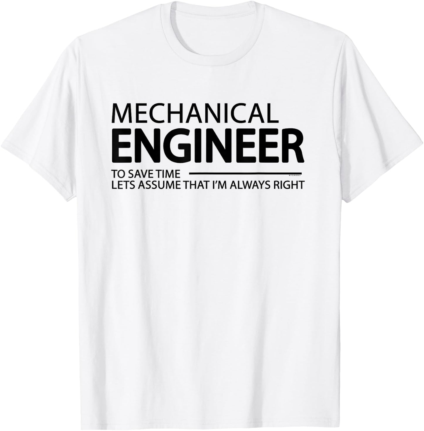 Mechanical Engineer I'm Always Right Funny Engineering T-Shirt - T-Shirt | White