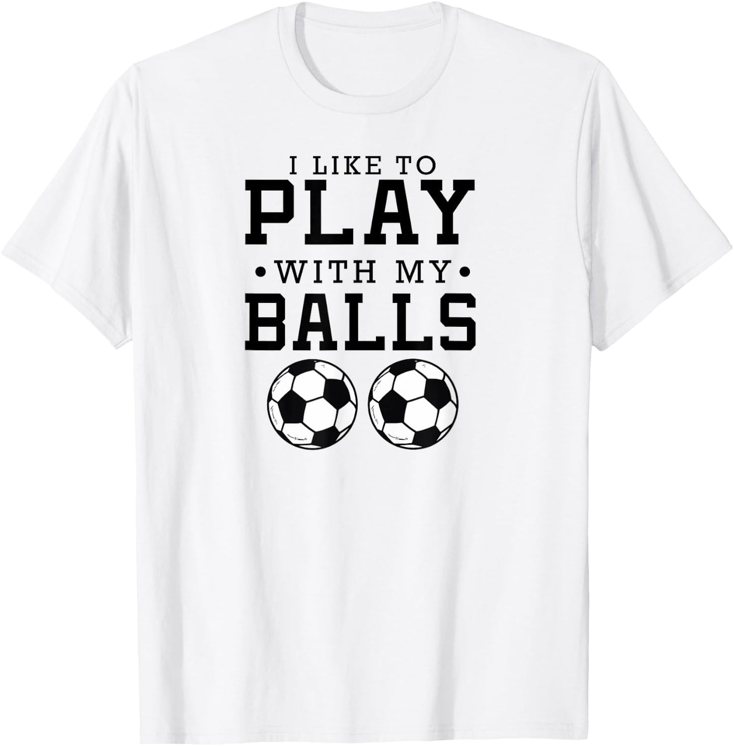 I Like To Play With My Balls Funny Soccer T-Shirt - T-Shirt | White