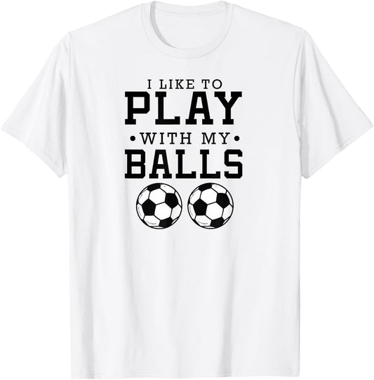 I Like To Play With My Balls Funny Soccer T-Shirt - T-Shirt | White