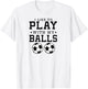 I Like To Play With My Balls Funny Soccer T-Shirt - T-Shirt | White