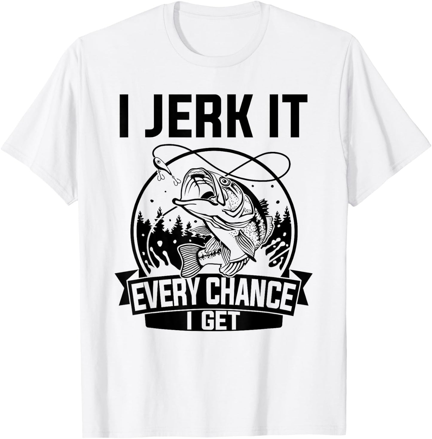 I Jerk It Every Chance I Get - Fishing T-Shirt - T-Shirt | White