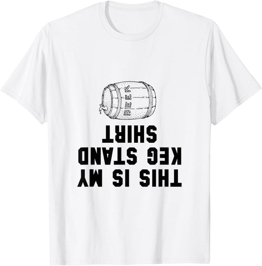 Keg Stand Shirt Funny T-Shirt - T-Shirt | White