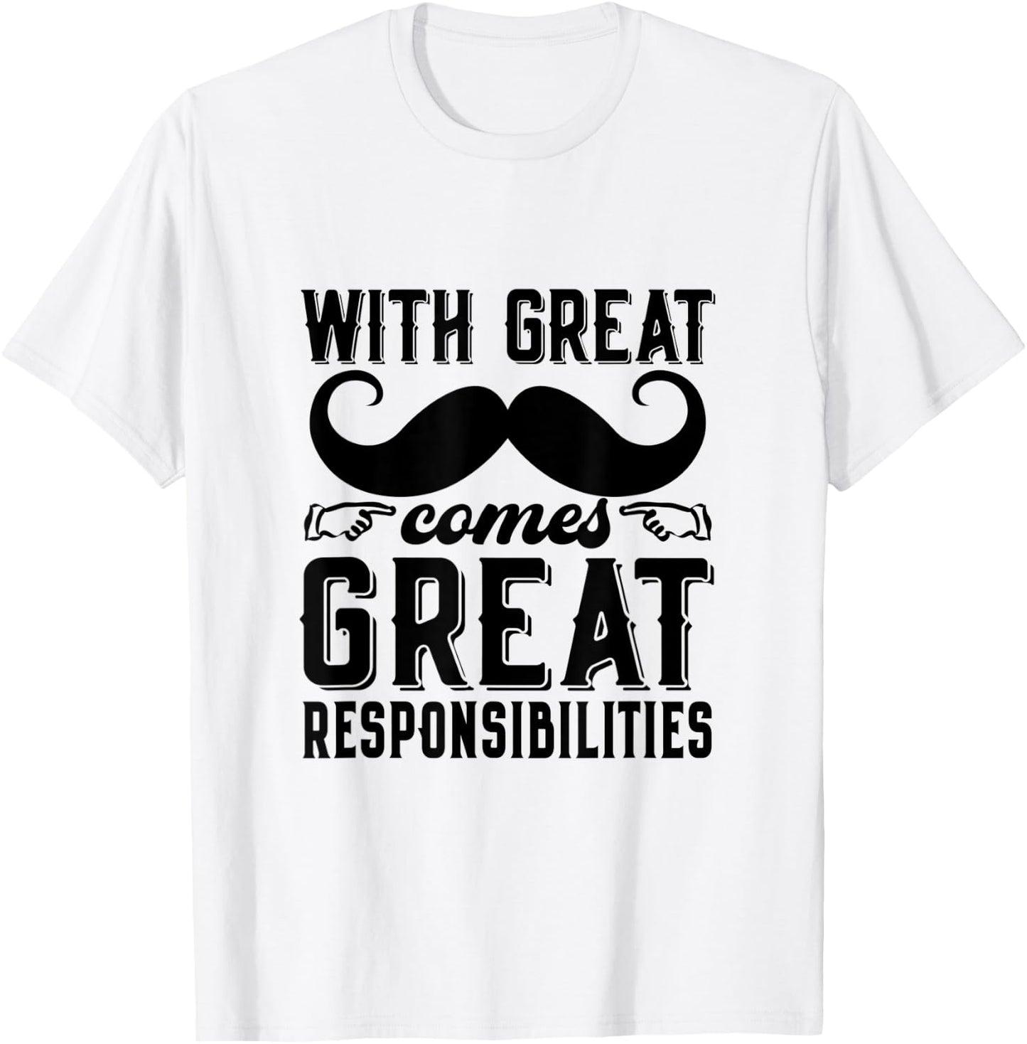 Great Responsibilities Funny Dad Mustache Puns Father's Day T-Shirt - T-Shirt | White