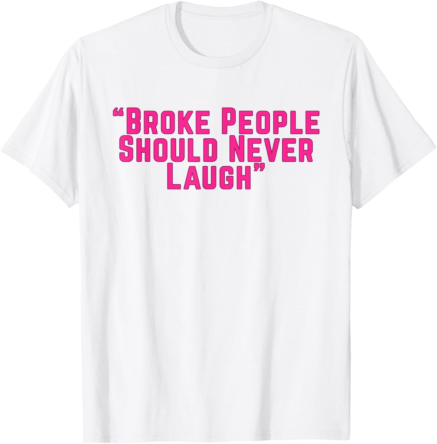 Broke People Should Never Laugh T-Shirt - T-Shirt | White