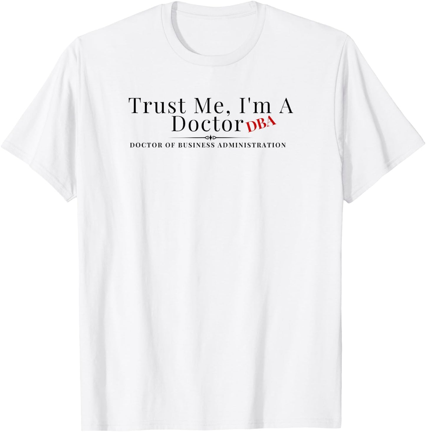 Trust Me I'm a Doctor DBA Business Administration Graduate T-Shirt - T-Shirt | White
