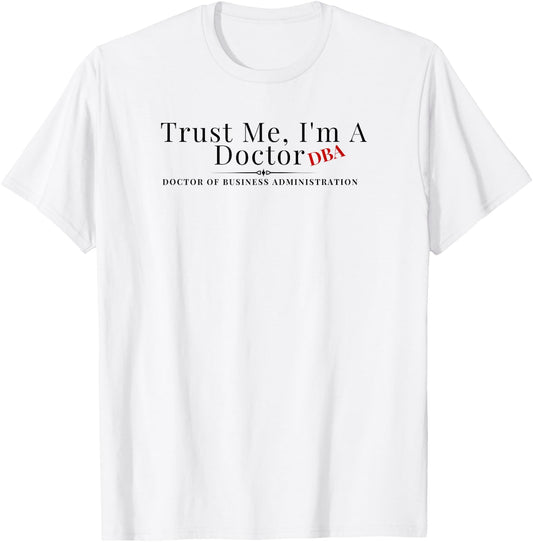 Trust Me I'm a Doctor DBA Business Administration Graduate T-Shirt - T-Shirt | White