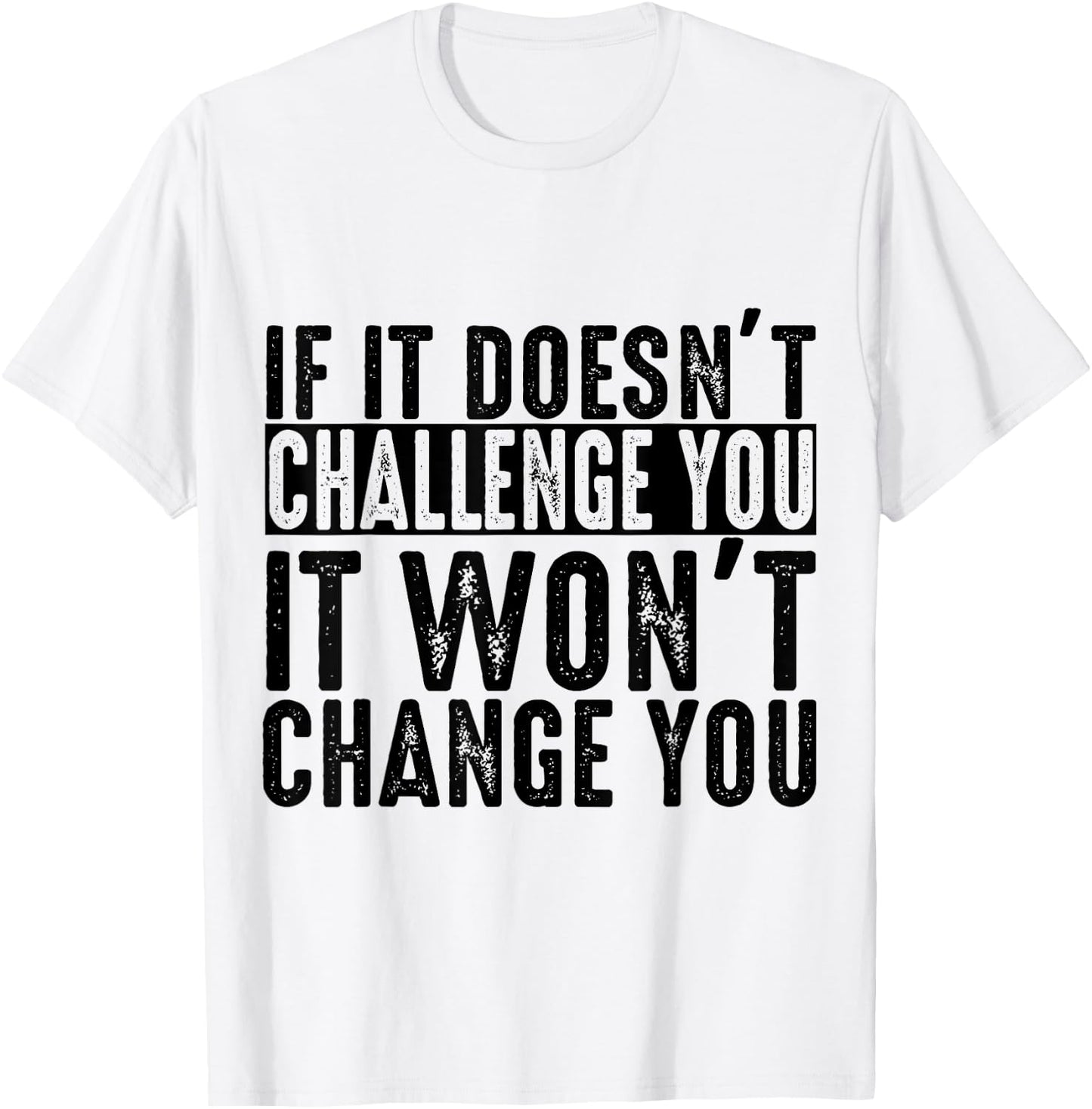 If It Doesn't Challenge You It Won't Change You Motivational T-Shirt - T-Shirt | White
