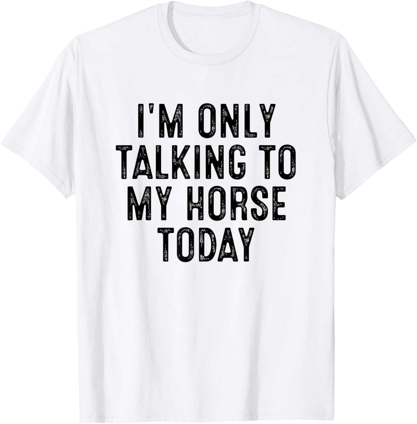I'm Only Talking To My Horse Today T-Shirt - T-Shirt | White