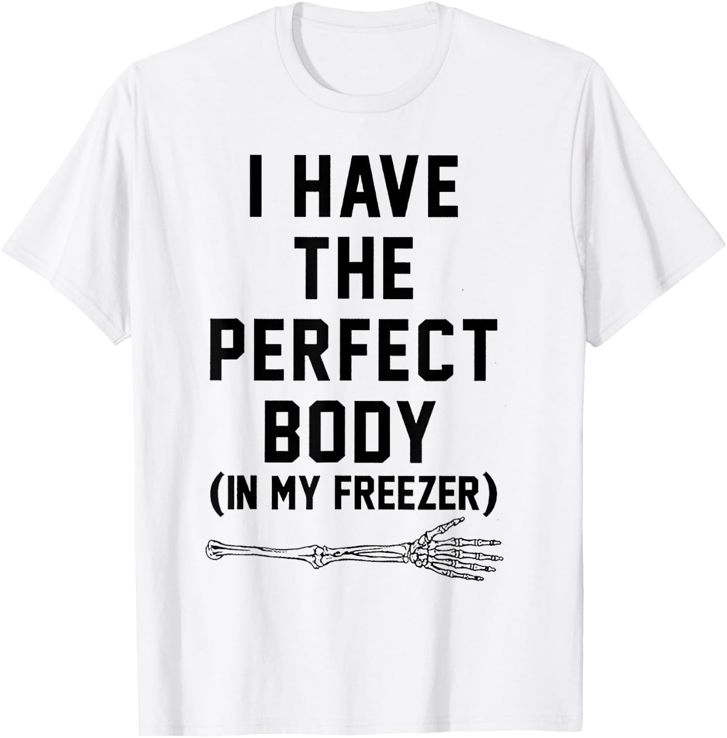 I Have The Perfect Body In My Freezer T-Shirt - T-Shirt | White