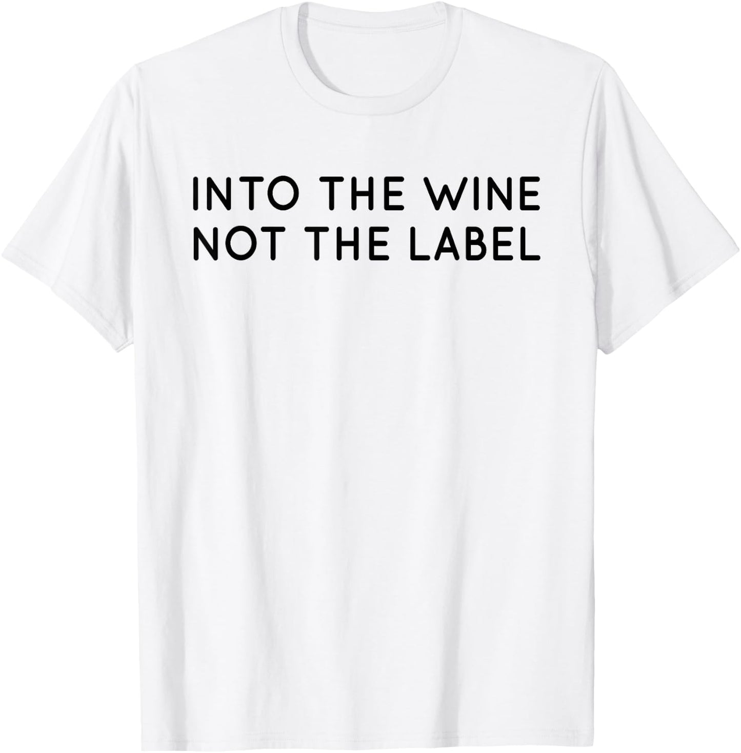 Into The Wine Not The Label Shirt for Wine Lover,I Love Wine T-Shirt - T-Shirt | White