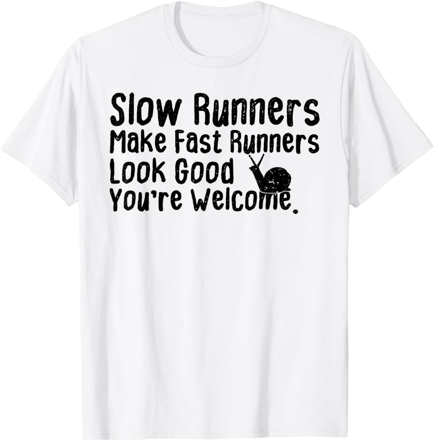 Slow Runners Make Fast Runners Look Good You're Welcome Say T-Shirt - T-Shirt | White