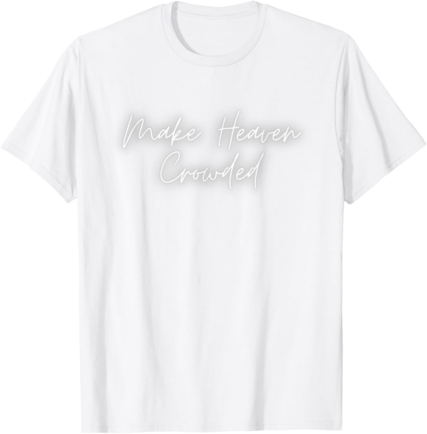 Make Heaven Crowded - Christian Faith - Jesus Follower T-Shirt - T-Shirt | White