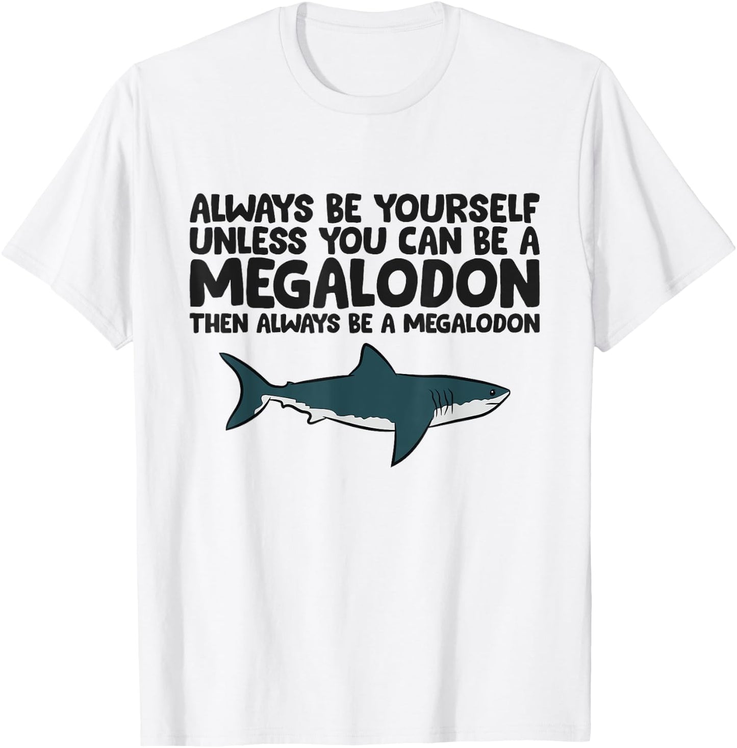 Always Be Yourself Unless You Can Be A Megalodon T-Shirt - T-Shirt | White