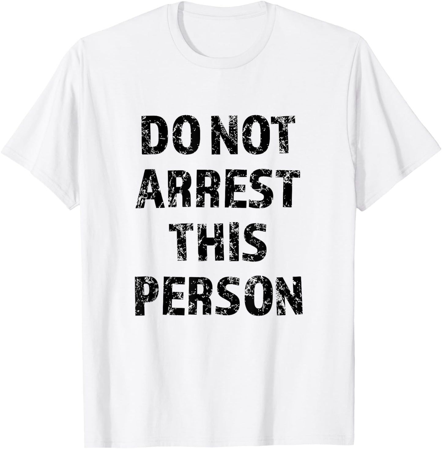 Top that Says - DO NOT ARREST THIS PERSON | Funny T-Shirt - T-Shirt | White