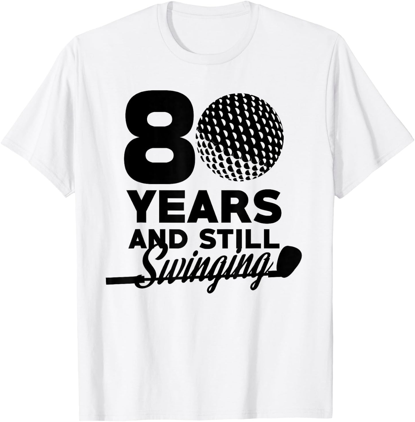 80 Years And Still Swinging | 80th Birthday Funny Golf Club T-Shirt - T-Shirt | White