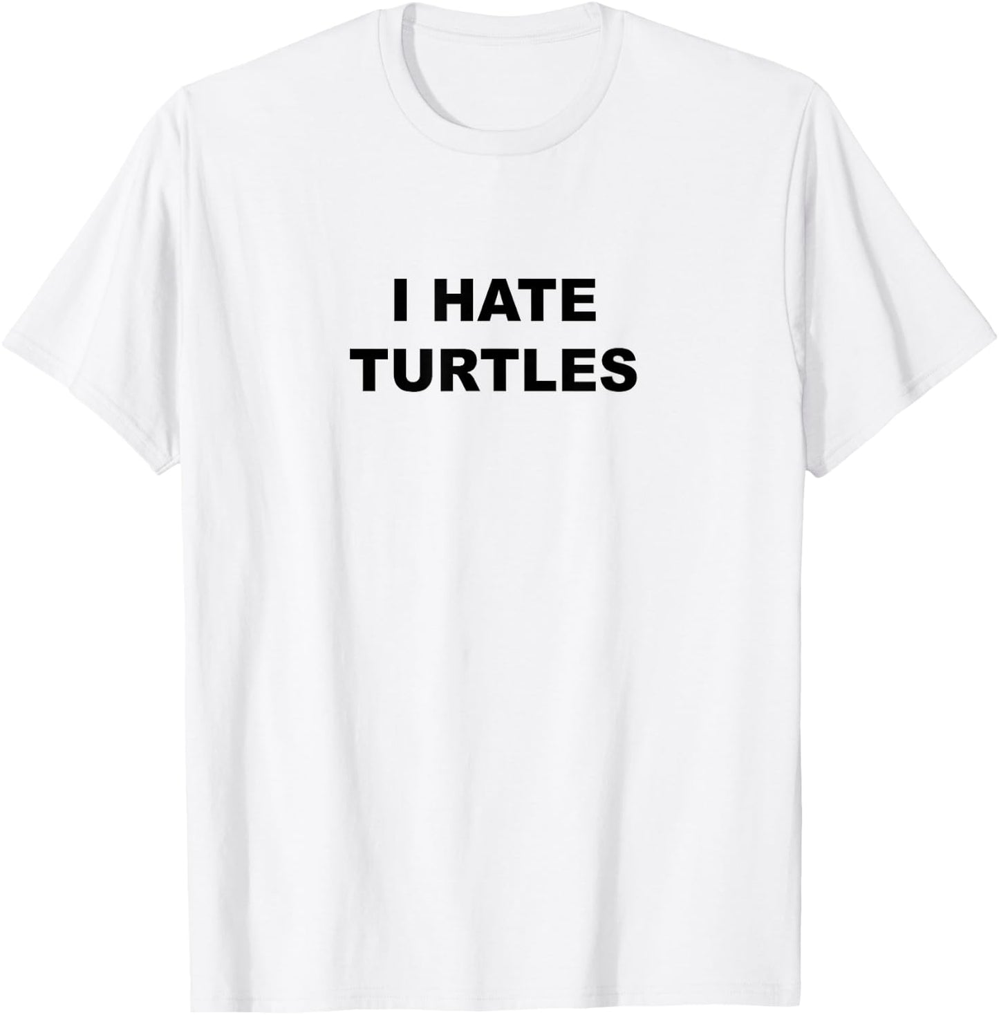 Top That Says - I HATE TURTLES | Funny Anti - Turtles Suck T-Shirt - T-Shirt | White
