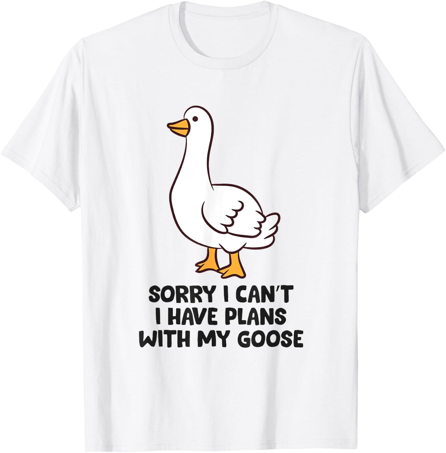 Sorry I Can't I Have Plans With My Goose T-Shirt - T-Shirt | White