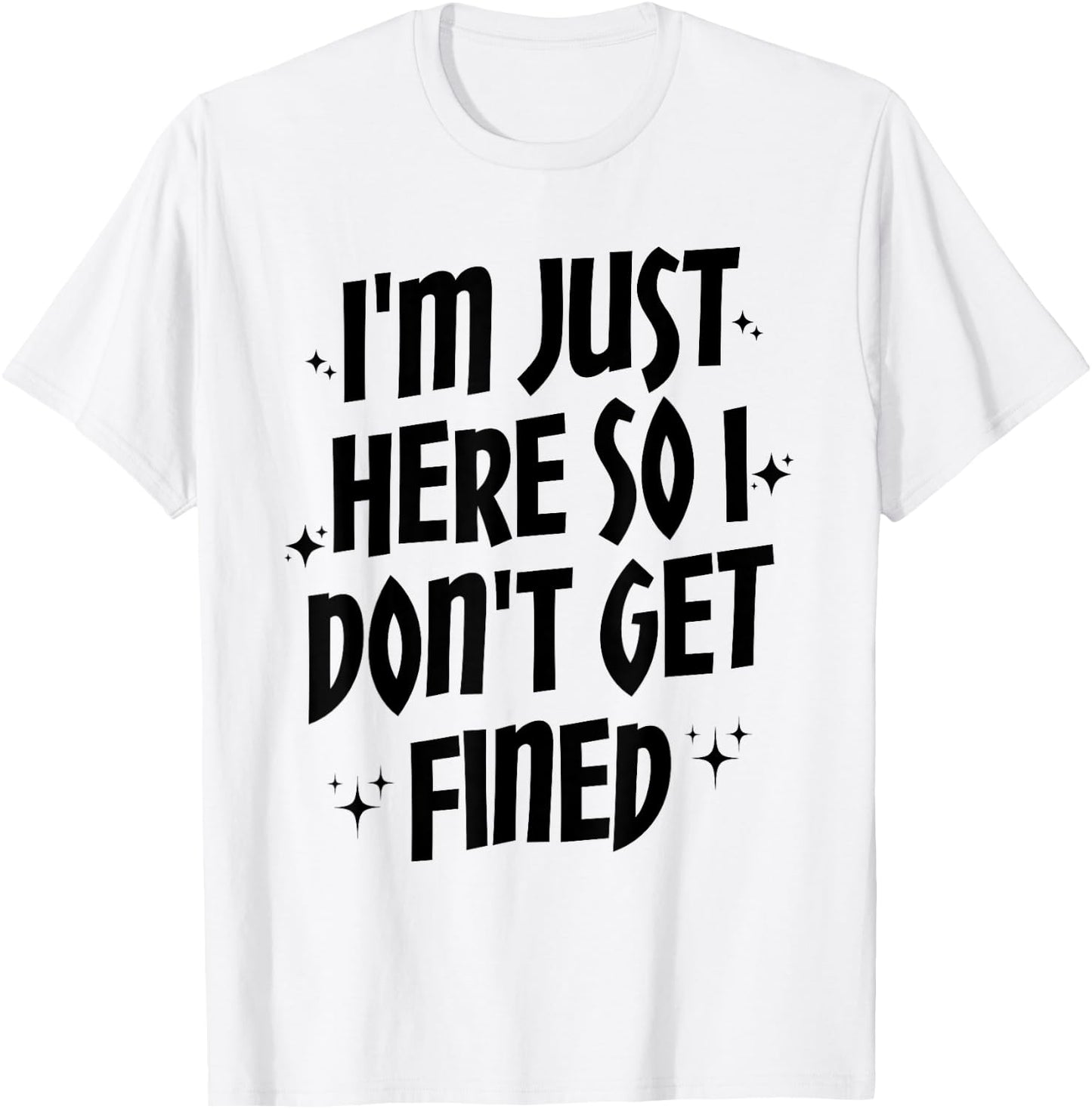 I'm Just Here So I Don't Get Fined, Funny Sports Quotes T-Shirt - T-Shirt | White
