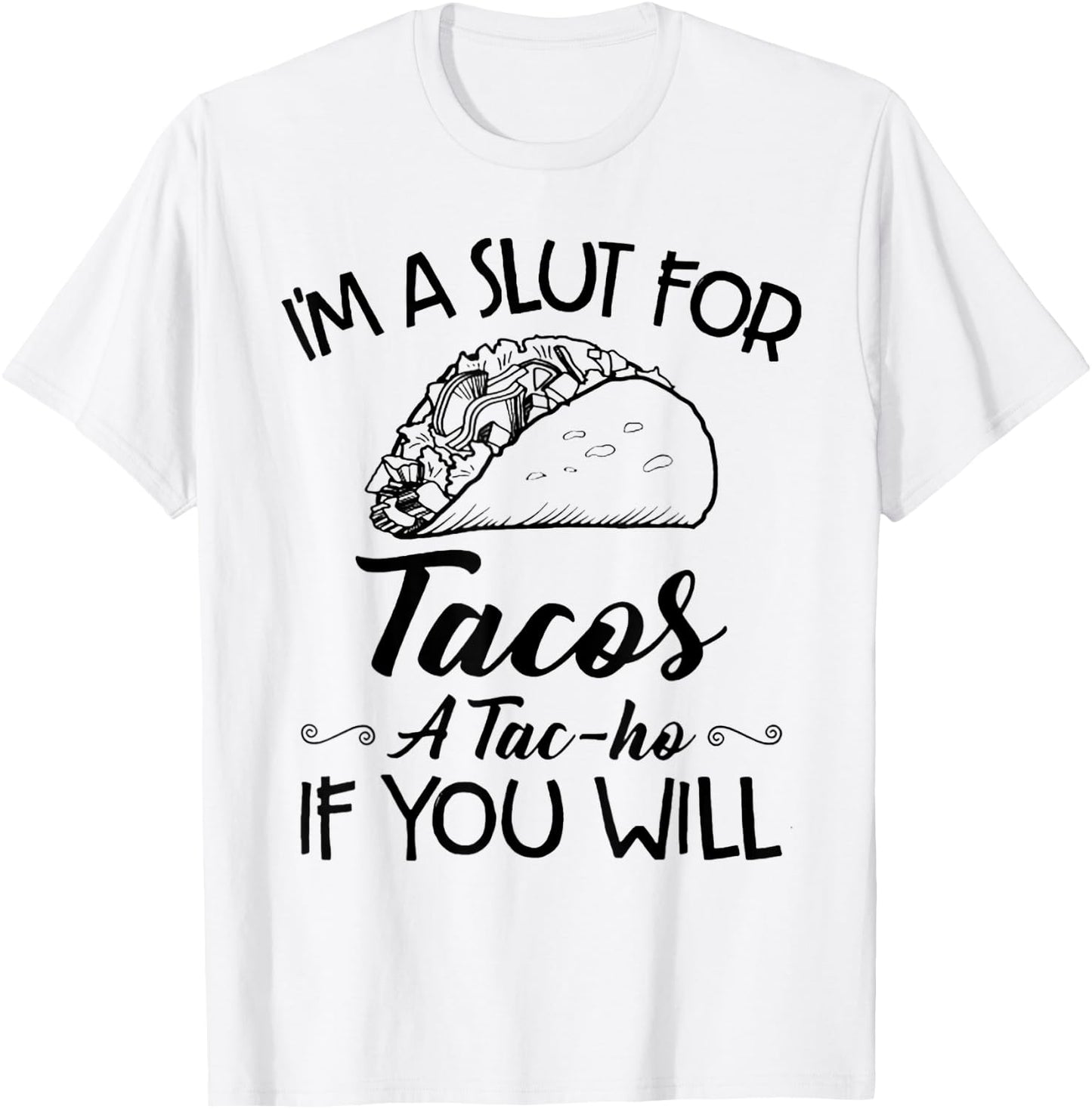 I'm A Slut For Tacos A Tac-ho If You Will T-Shirt - T-Shirt | White