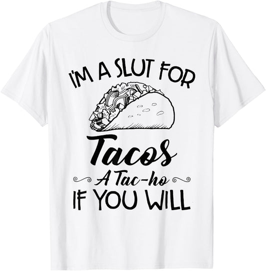I'm A Slut For Tacos A Tac-ho If You Will T-Shirt - T-Shirt | White