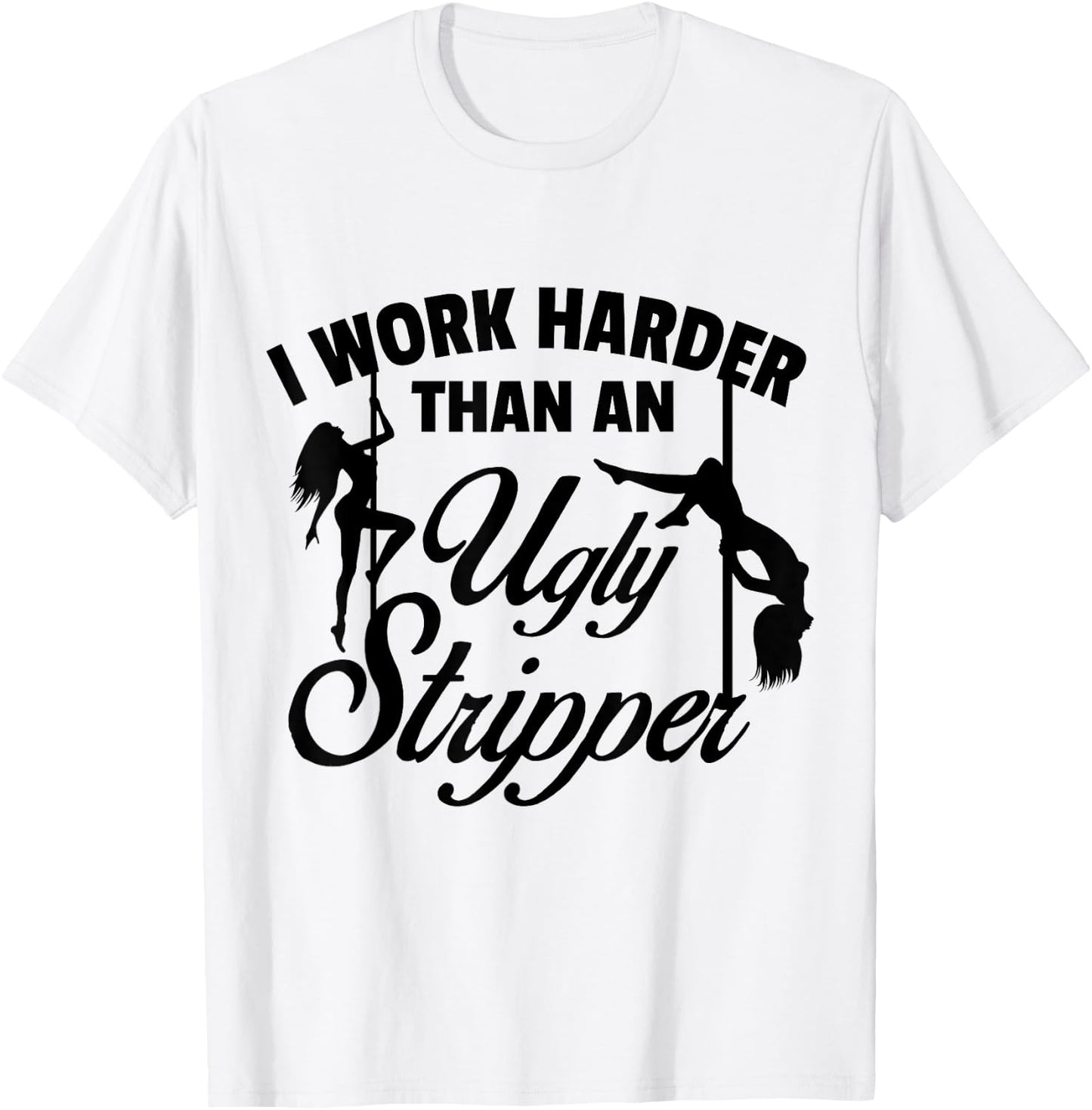 I Work Harder than an Ugly Stripper - -Adults, Grey, Small, Short Sleeve, Classic Fit T-Shirt - T-Shirt | White