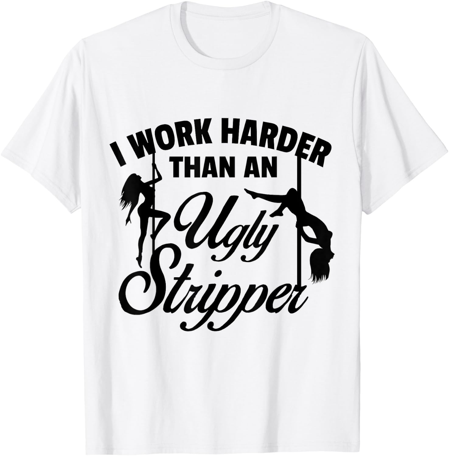 I Work Harder than an Ugly Stripper - -Adults, Grey, Small, Short Sleeve, Classic Fit T-Shirt - T-Shirt | White