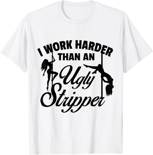 I Work Harder than an Ugly Stripper - -Adults, Grey, Small, Short Sleeve, Classic Fit T-Shirt - T-Shirt | White