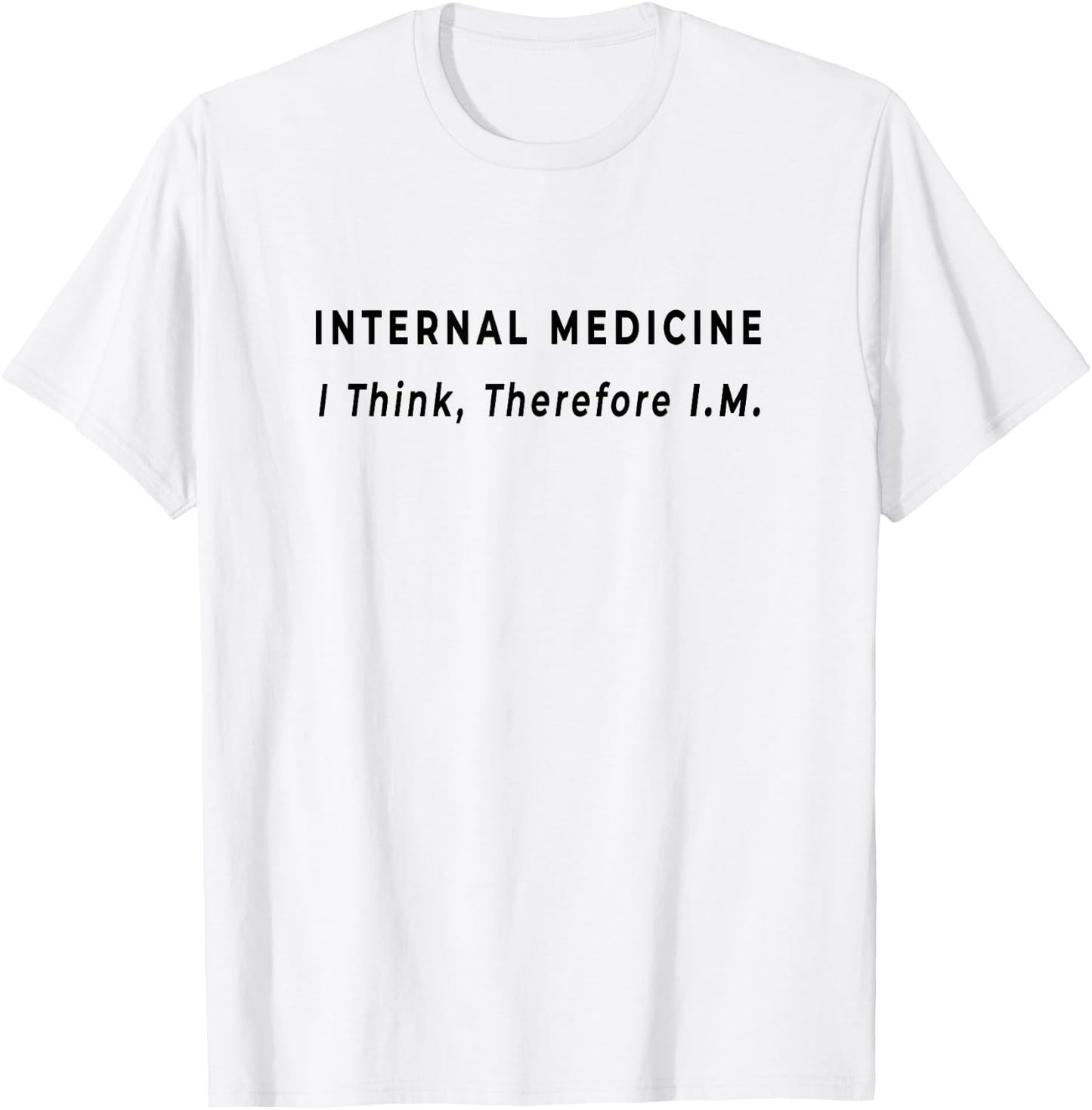 I Think, Therefore IM - Funny Internal Medicine Doctor Quote T-Shirt - T-Shirt | White