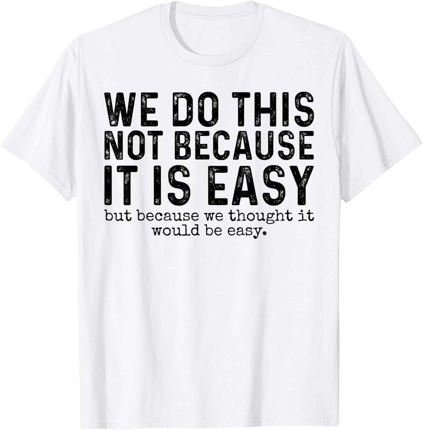 We Do This Not Because It Is Easy We Thought It Would Be T-Shirt - T-Shirt | White
