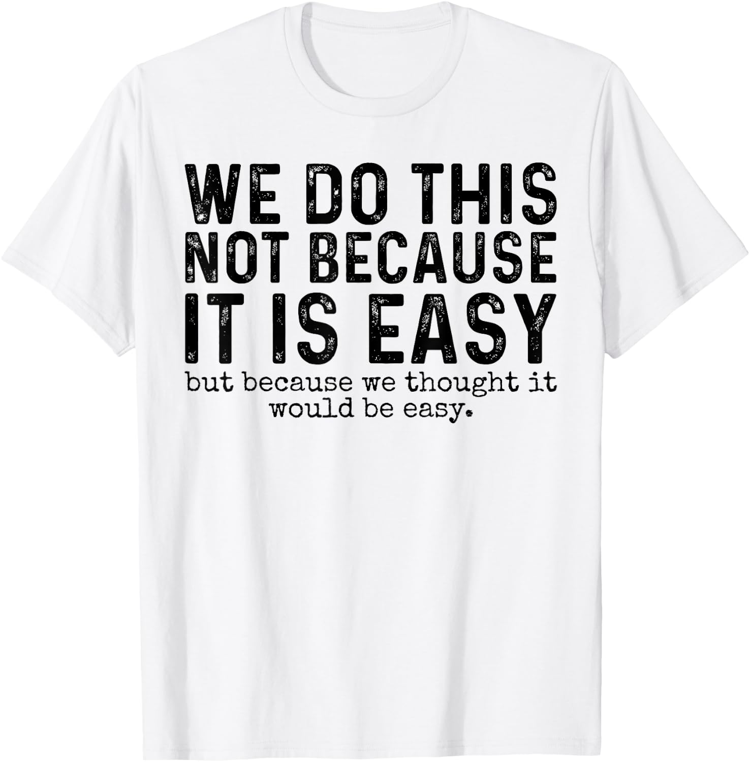 We Do This Not Because It Is Easy We Thought It Would Be T-Shirt - T-Shirt | White