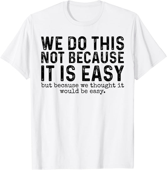 We Do This Not Because It Is Easy We Thought It Would Be T-Shirt - T-Shirt | White