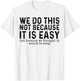 We Do This Not Because It Is Easy We Thought It Would Be T-Shirt - T-Shirt | White