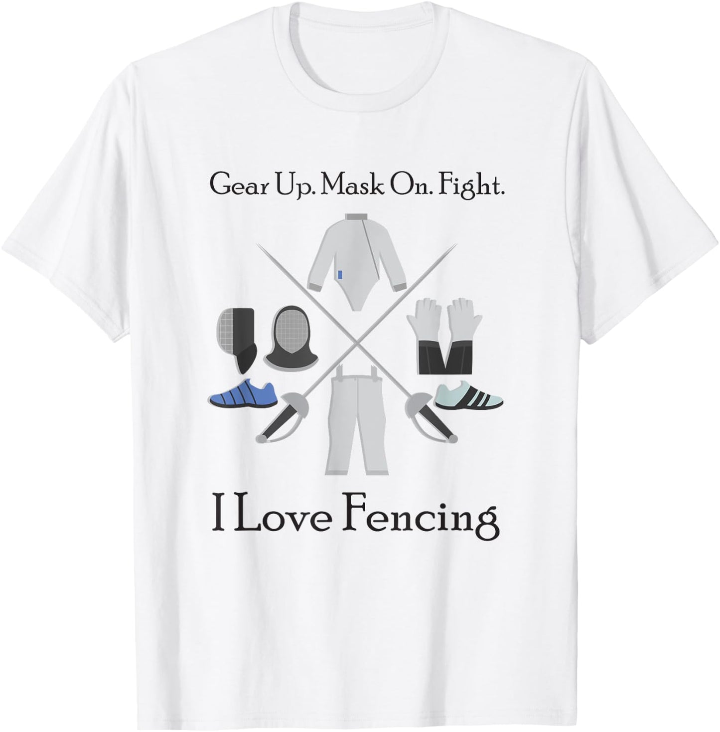 Gear Up Mask On Fight I Love Fencing, Gift Fencers T-Shirt - T-Shirt | White