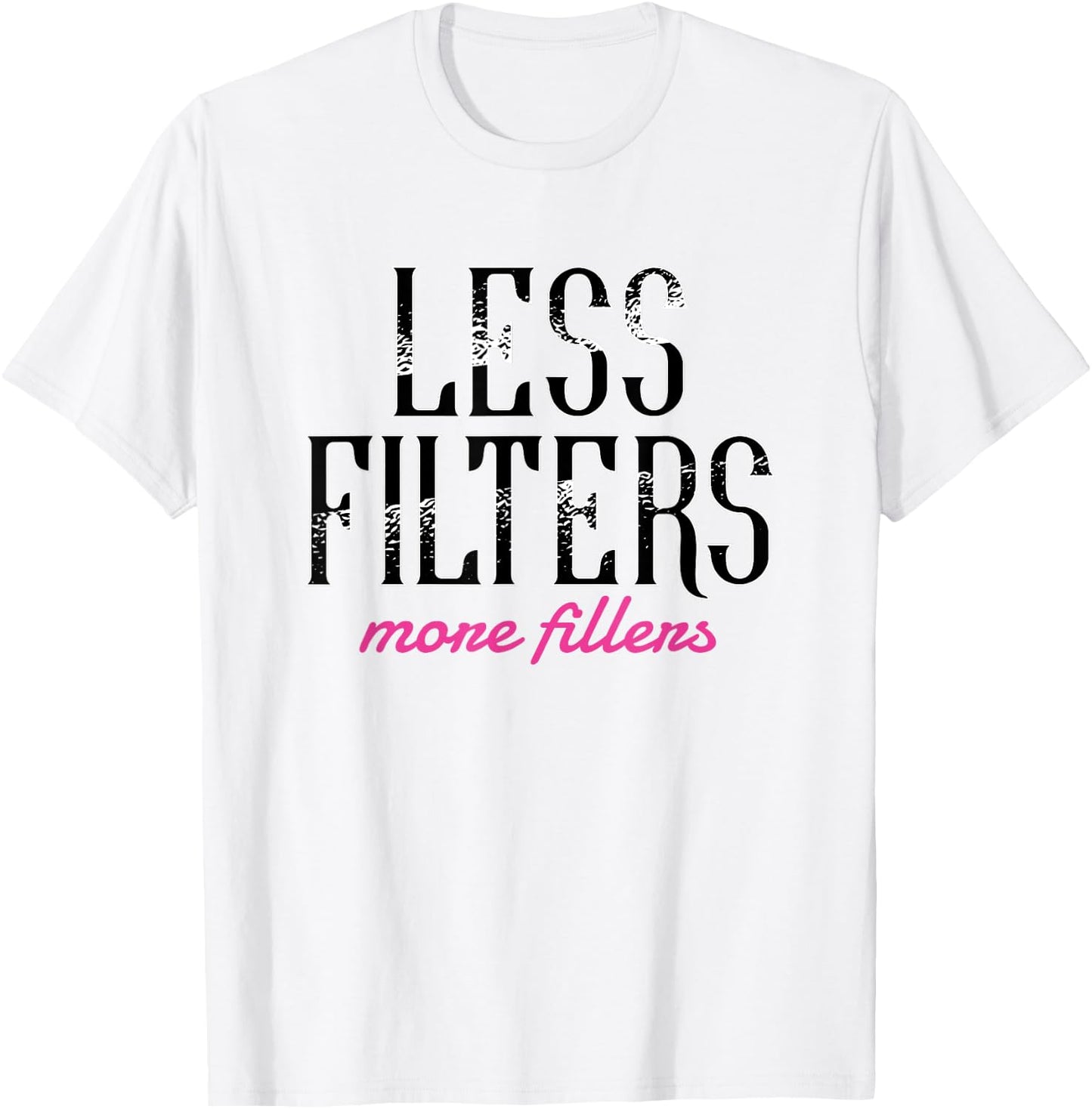 Less Filters More Fillers Lip Fillers Nurse Injector T-Shirt - T-Shirt | White