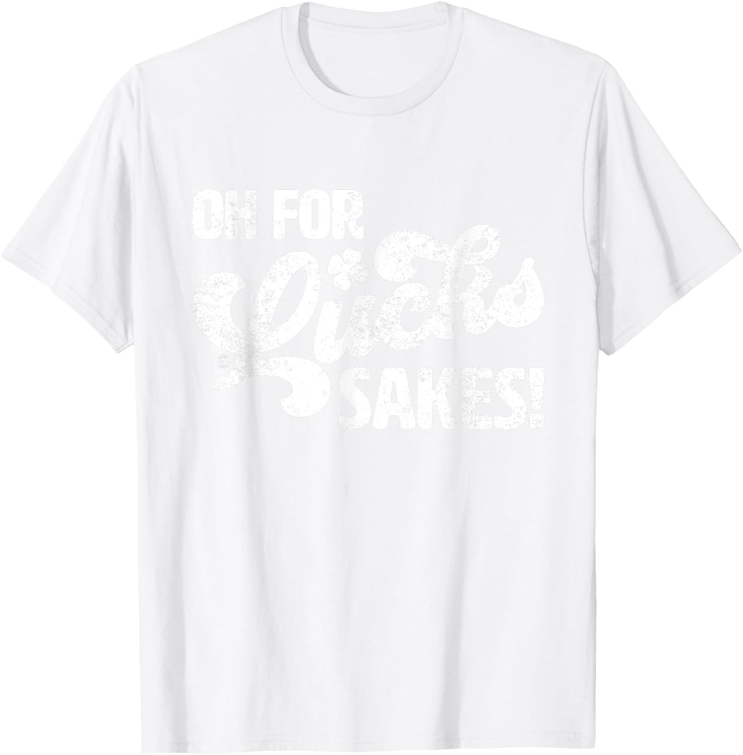 Oh For Lucks Sake Funny St. Patrick's Day T-Shirt - T-Shirt | White