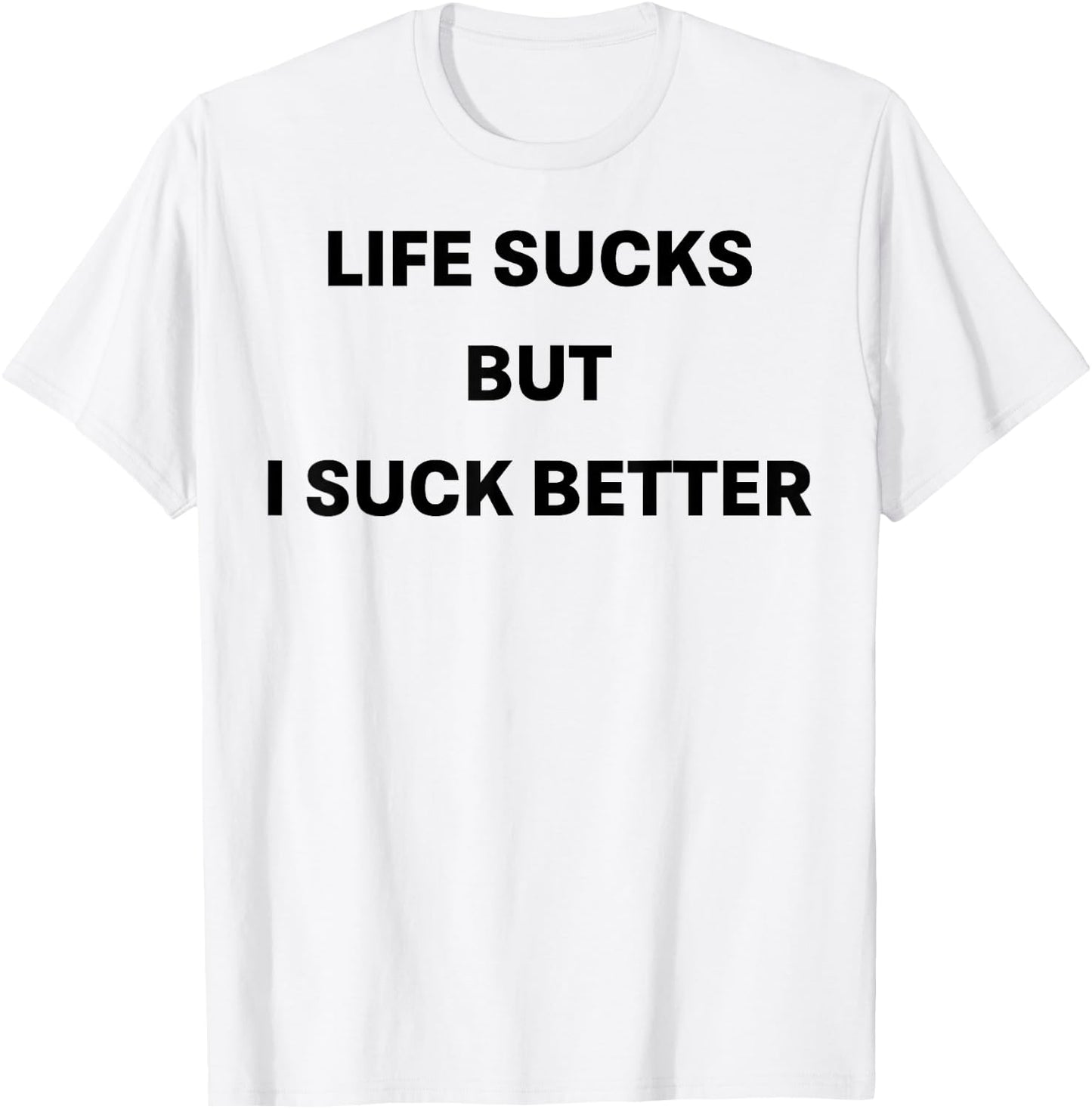 Life Sucks But I Suck Better T-Shirt - T-Shirt | White