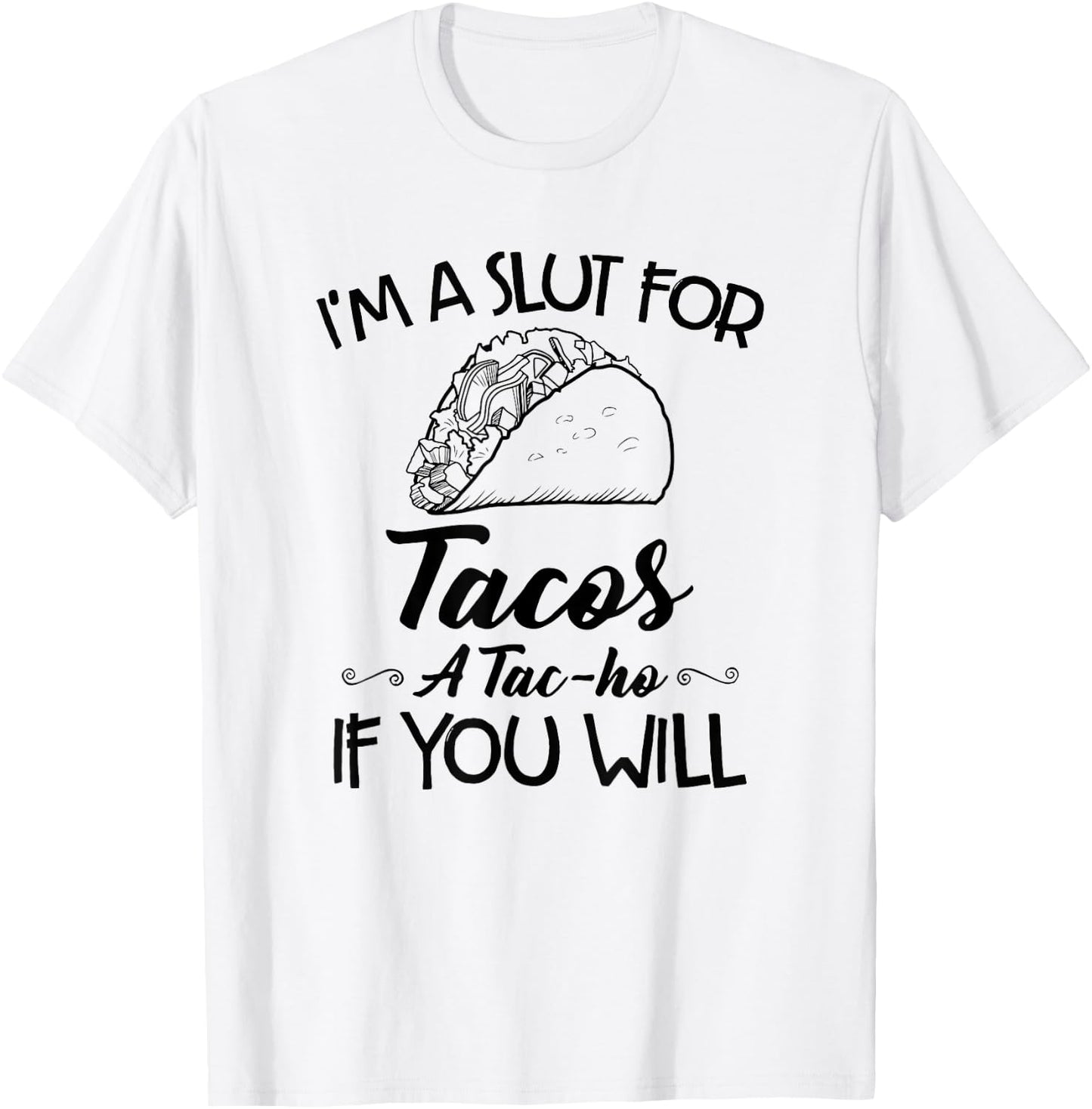 I'm A Slut For Tacos A Tac-ho If You Will T-Shirt - T-Shirt | White