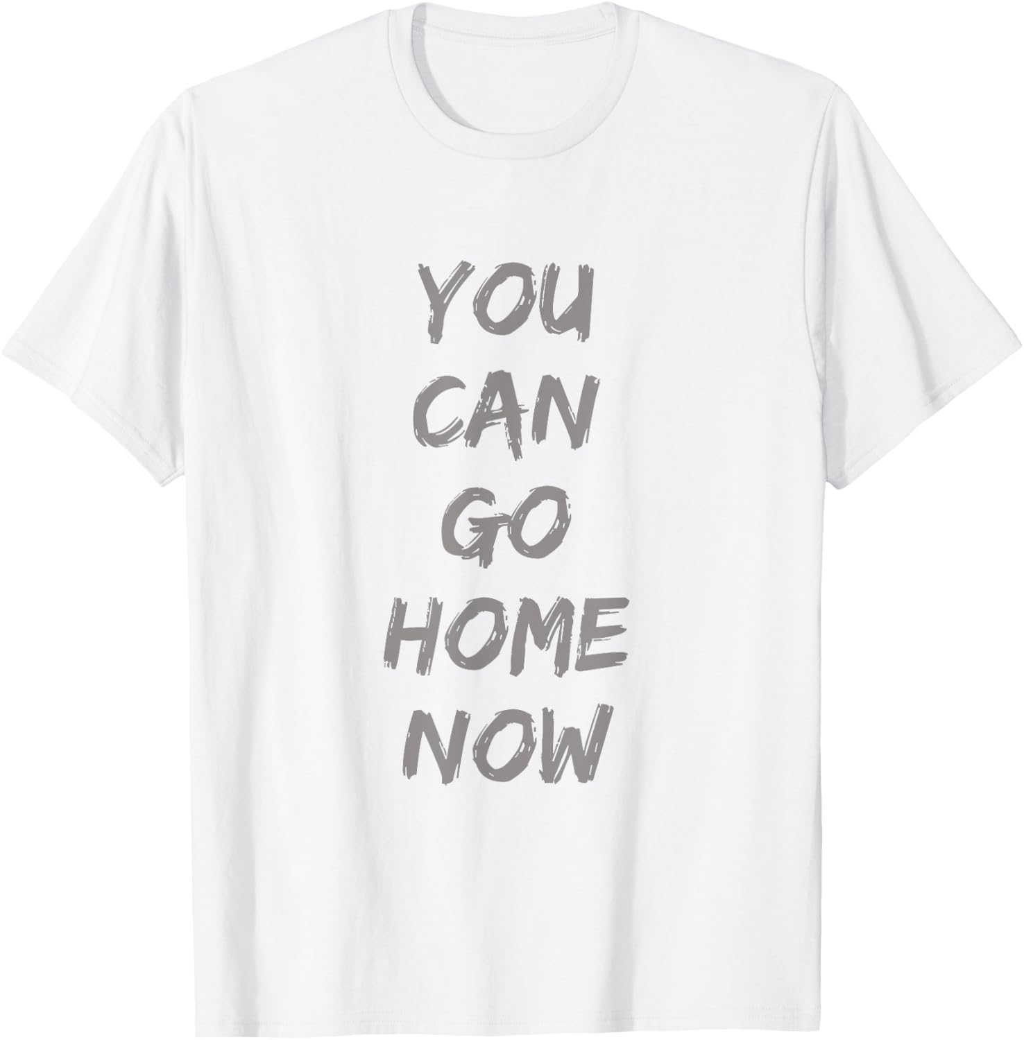 Gravity Apparel | You Can Go Home Now | -Adults Gym Motivation T-Shirt - T-Shirt | White