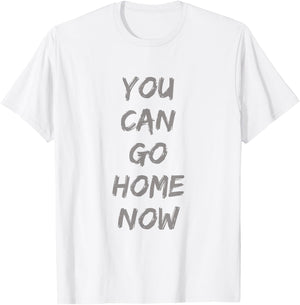 Gravity Apparel | You Can Go Home Now | -Adults Gym Motivation T-Shirt - T-Shirt | White