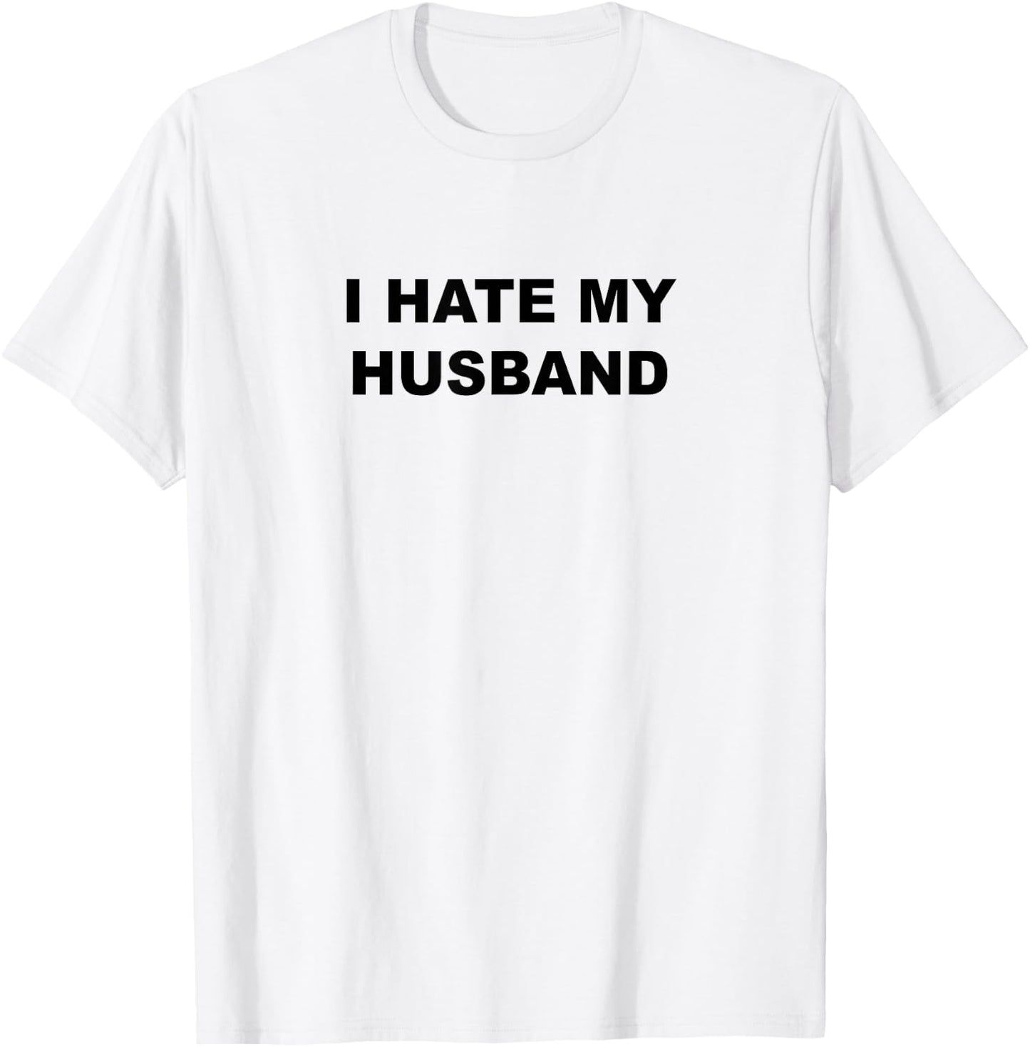 Top That Says I Hate My HUSBAND Funny - My Husband Sucks T-Shirt - T-Shirt | White