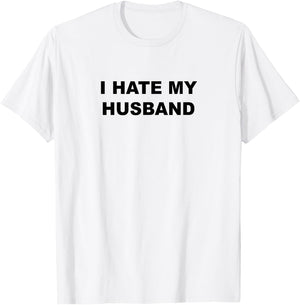 Top That Says I Hate My HUSBAND Funny - My Husband Sucks T-Shirt - T-Shirt | White