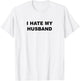 Top That Says I Hate My HUSBAND Funny - My Husband Sucks T-Shirt - T-Shirt | White