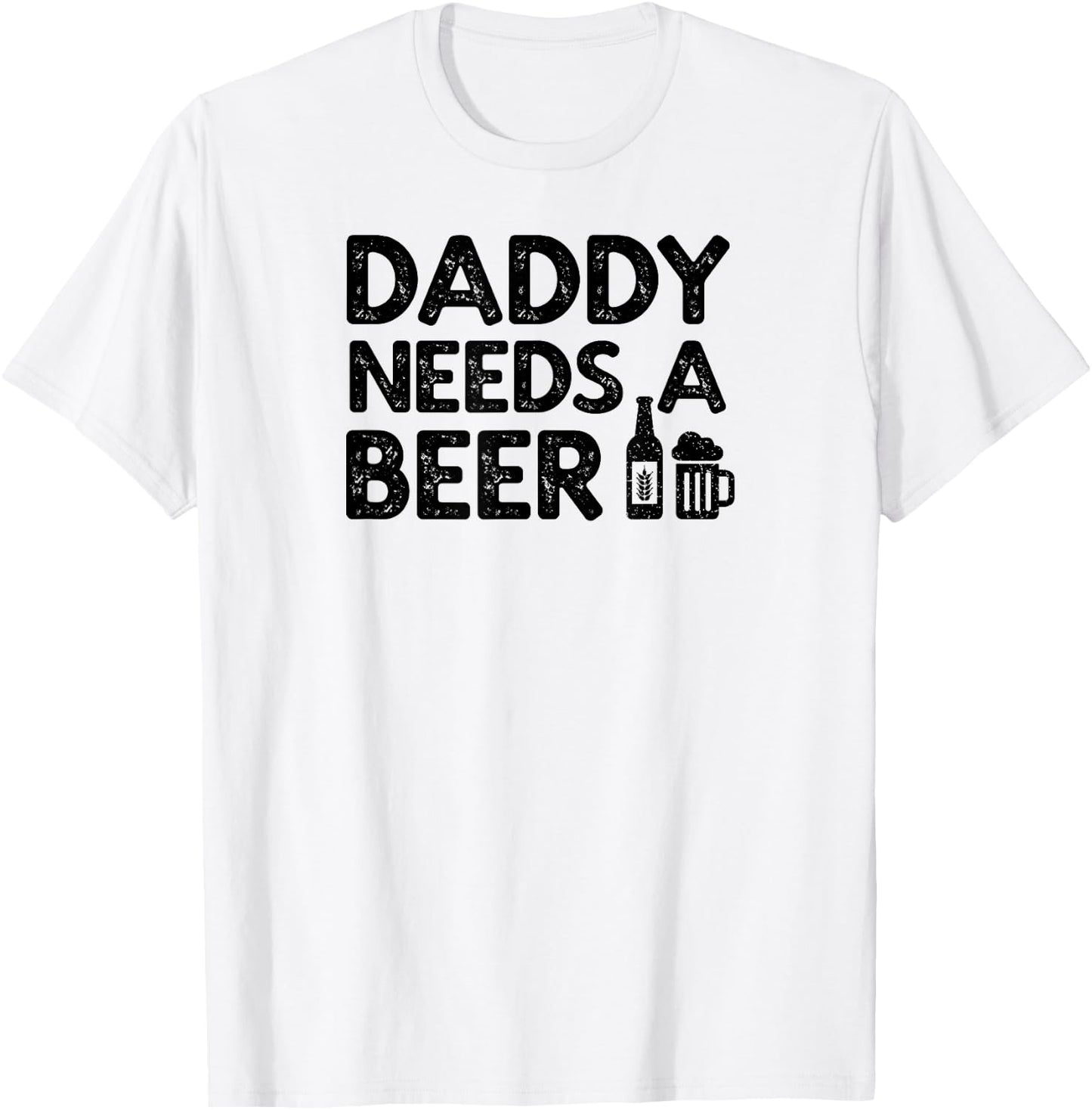 Daddy Needs A Beer T-Shirt - T-Shirt | White