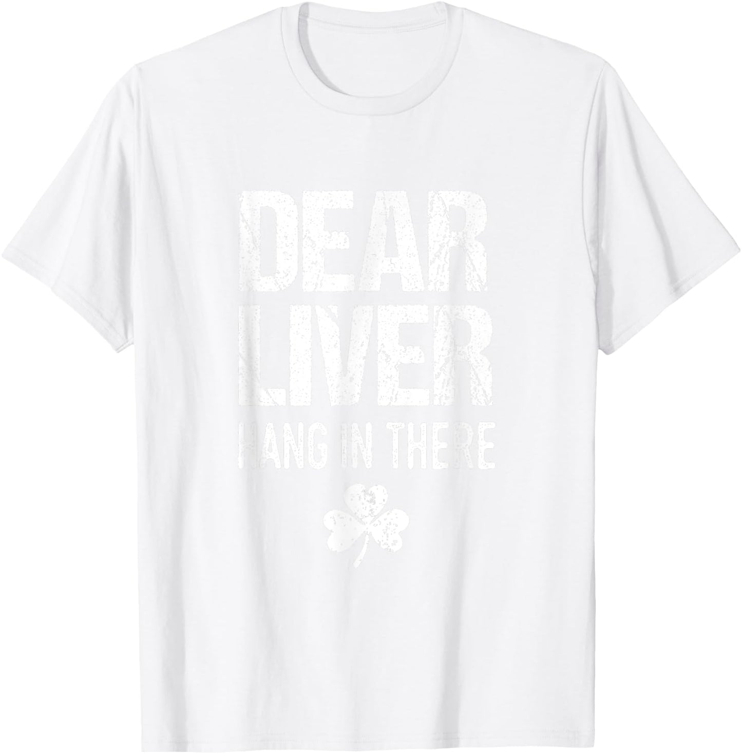Dear Liver Hang In There St. Patrick's Day Shamrock Drinking T-Shirt - T-Shirt | White