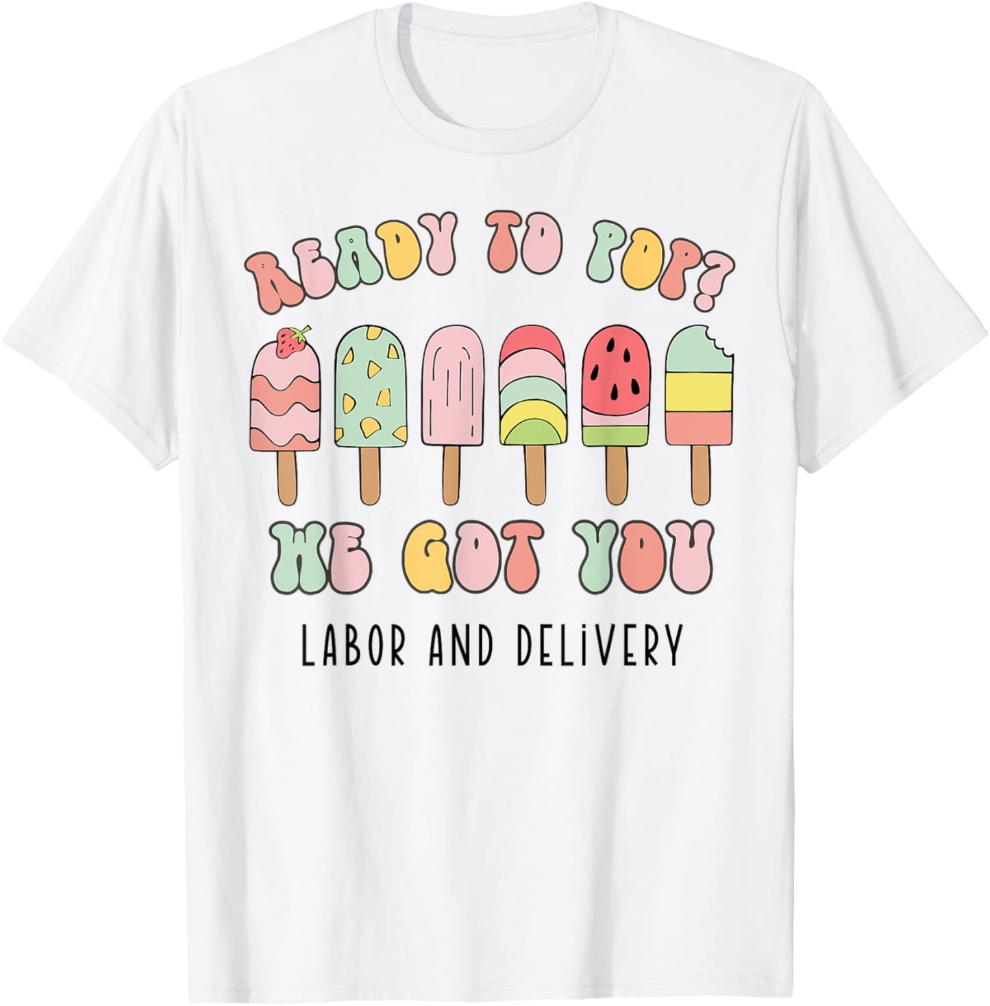 Ready To Pop We Got You Labor and Delivery T-Shirt - T-Shirt | White