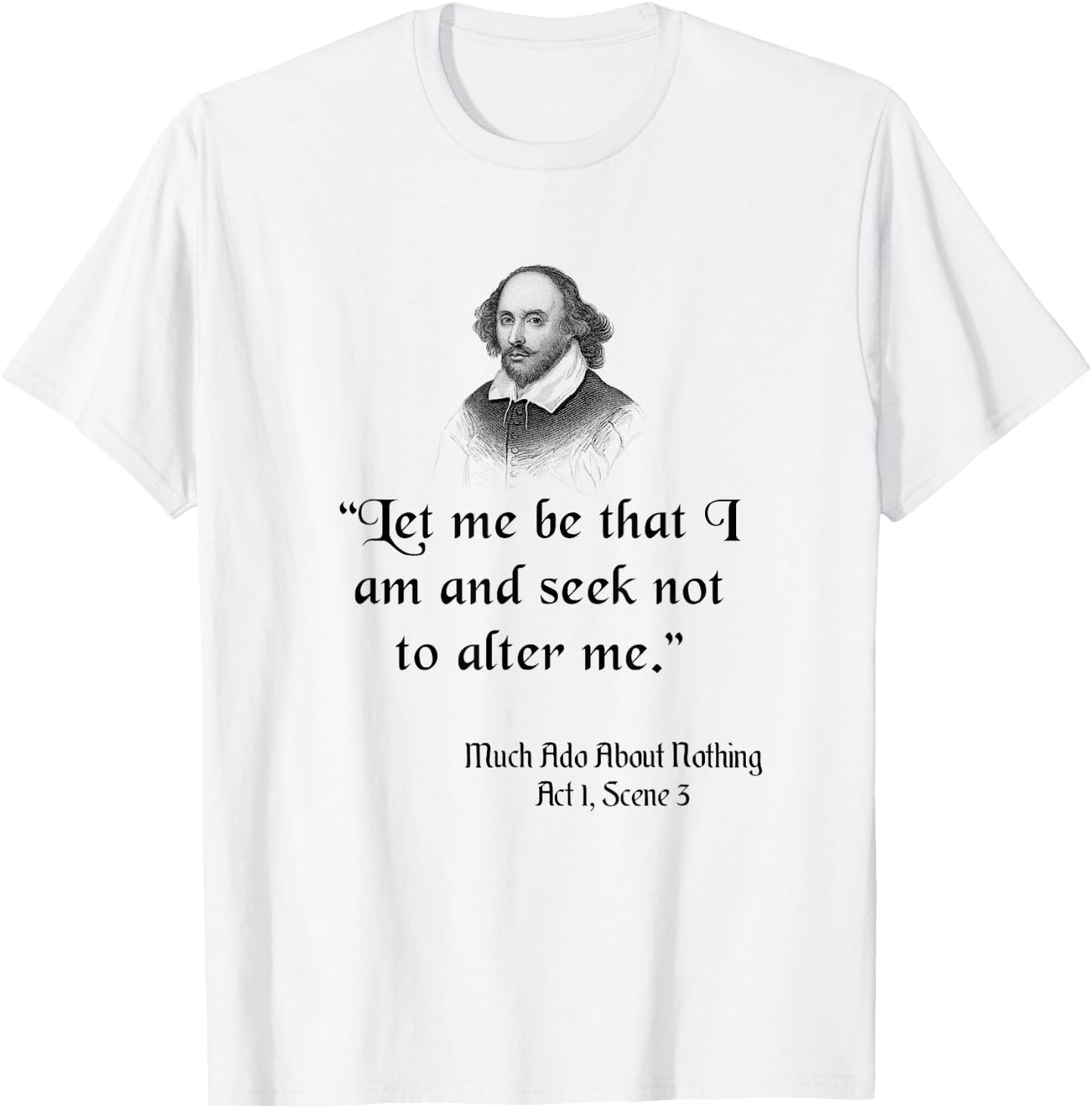 Shakespeare Quote, Let Me Be As I Am, Much Ado About Nothing T-Shirt - T-Shirt | White